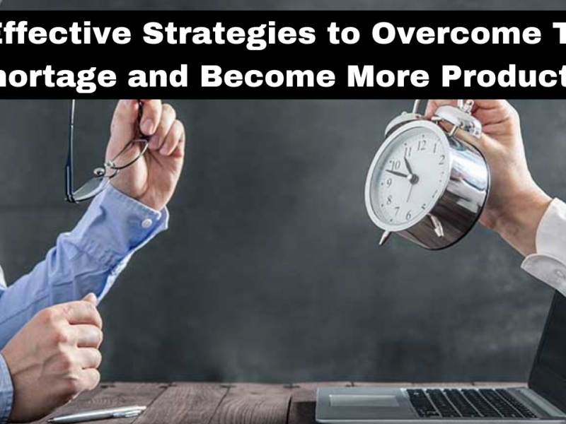 5 Effective Strategies to Overcome Time Shortage and Become More Productive!